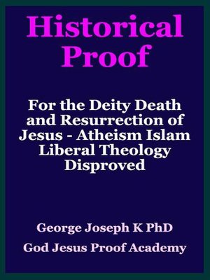 cover image of Historical Proof for the Deity Death and Resurrection of Jesus--Atheism Islam Liberal Theology Disproved